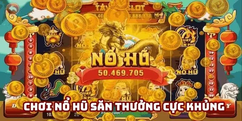 Trải nghiệm nổ hũ đổi thưởng nhận thưởng khủng