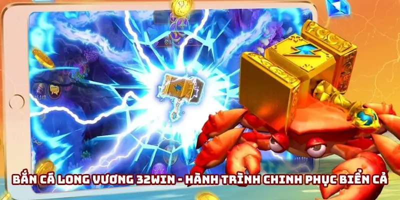 Bắn Cá Long Vương 32win - Hành Trình Chinh Phục Biển Cả