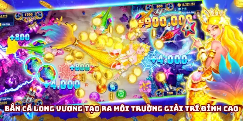 Bắn cá Long Vương tạo ra môi trường giải trí đỉnh cao