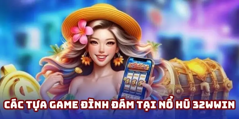 Các tựa game đình đám tại nổ hũ 32Win
