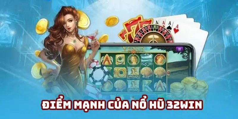 Điểm mạnh của nổ hũ 32win